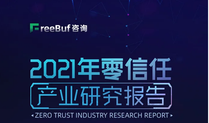 FreeBuf咨询正式发布 《2021年零信任产业研究报告》